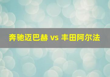 奔驰迈巴赫 vs 丰田阿尔法